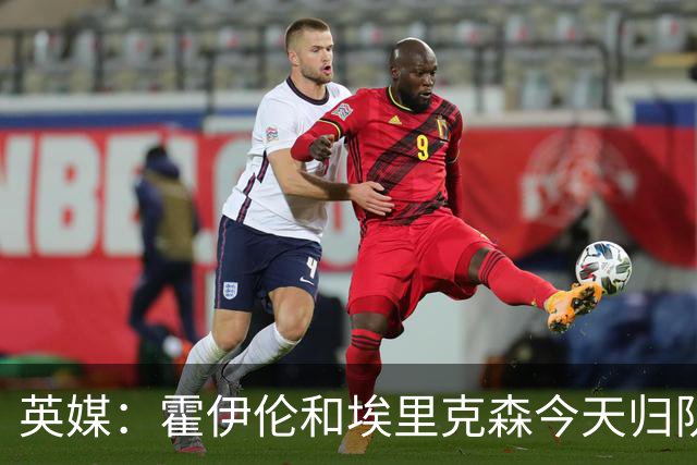 英媒：霍伊伦和埃里克森今天归队训练