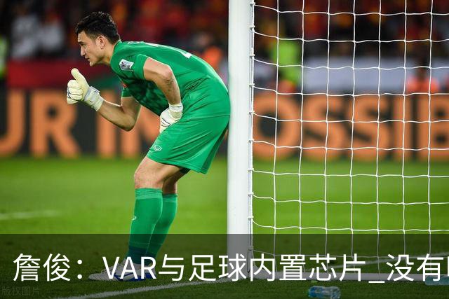 詹俊：VAR与足球内置芯片 没有哪场比赛高科技的介入存在感这么强
