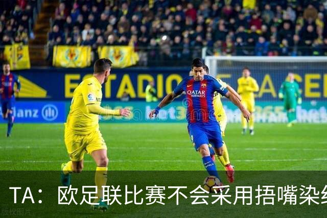 TA：欧足联比赛不会采用捂嘴染红规则，建议其官员自行酌情处理